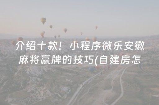 介绍十款！小程序微乐安徽麻将赢牌的技巧(自建房怎么赢)