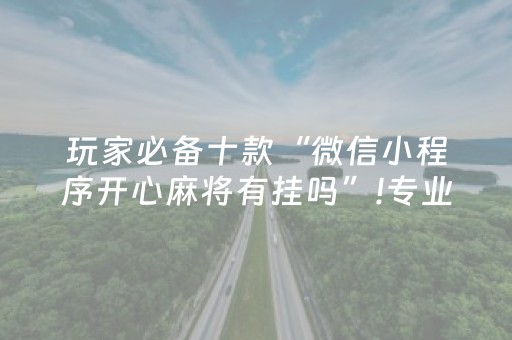 玩家必备十款“微信小程序开心麻将有挂吗”!专业师傅带你一起了解（详细教程）-知乎