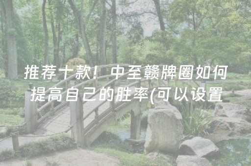 推荐十款！中至赣牌圈如何提高自己的胜率(可以设置输赢吗)