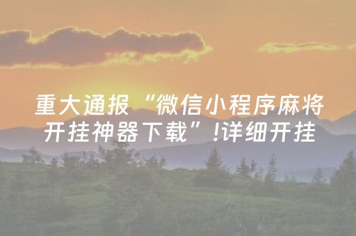 重大通报“微信小程序麻将开挂神器下载”!详细开挂教程-知乎
