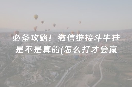 必备攻略！微信链接斗牛挂是不是真的(怎么打才会赢)
