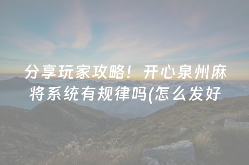 分享玩家攻略！开心泉州麻将系统有规律吗(怎么发好牌)