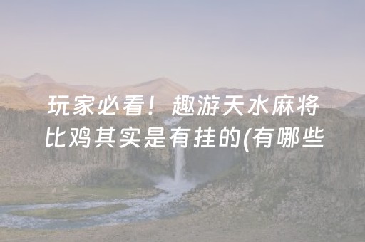 玩家必看！趣游天水麻将比鸡其实是有挂的(有哪些猫腻)