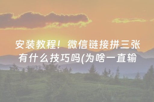 安装教程！微信链接拼三张有什么技巧吗(为啥一直输)