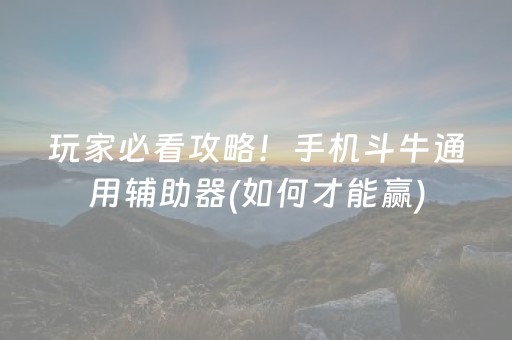 玩家必看攻略！手机斗牛通用辅助器(如何才能赢)