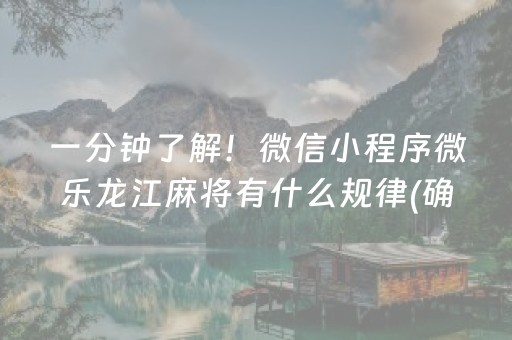 一分钟了解！微信小程序微乐龙江麻将有什么规律(确实有挂吗)