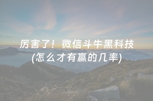 厉害了！微信斗牛黑科技(怎么才有赢的几率)
