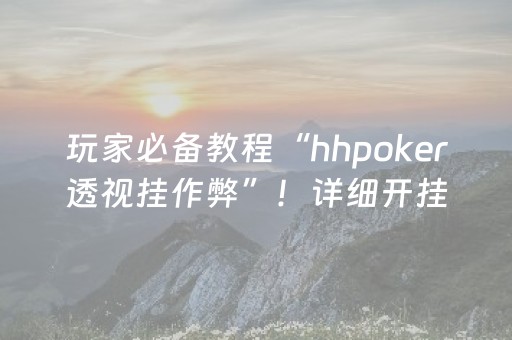 玩家必备教程“hhpoker透视挂作弊”！详细开挂教程（确实真的有挂)-知乎