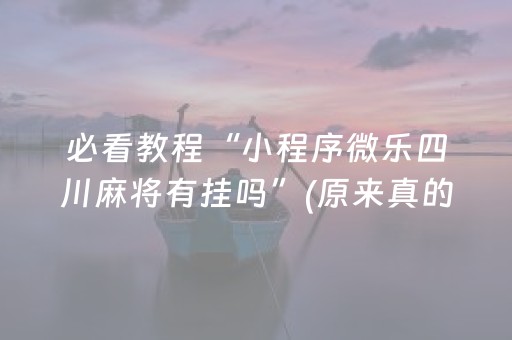必看教程“小程序微乐四川麻将有挂吗”(原来真的有挂)-知乎