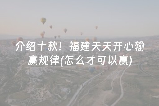 介绍十款！福建天天开心输赢规律(怎么才可以赢)