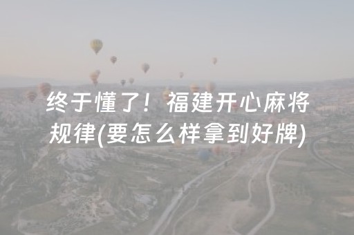 终于懂了！福建开心麻将规律(要怎么样拿到好牌)
