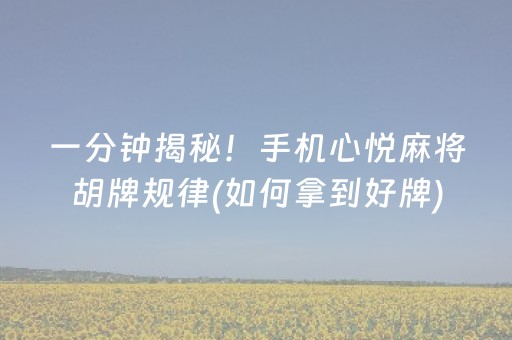 一分钟揭秘！手机心悦麻将胡牌规律(如何拿到好牌)