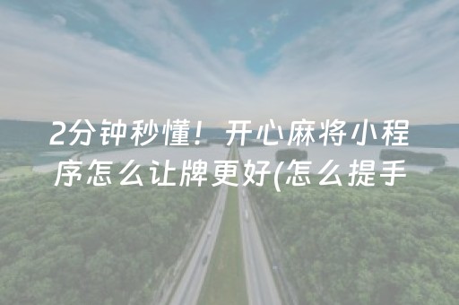 2分钟秒懂！开心麻将小程序怎么让牌更好(怎么提手拿好牌)