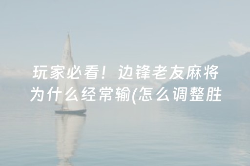 玩家必看！边锋老友麻将为什么经常输(怎么调整胜率)