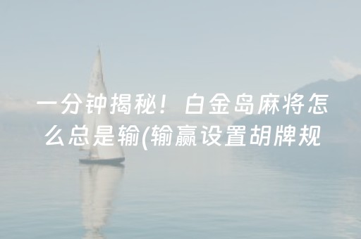 一分钟揭秘！白金岛麻将怎么总是输(输赢设置胡牌规律)