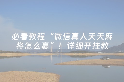 必看教程“微信真人天天麻将怎么赢”！详细开挂教程（确实真的有挂)-知乎