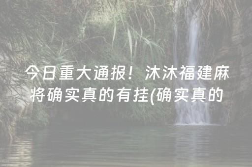 今日重大通报！沐沐福建麻将确实真的有挂(确实真的有挂)