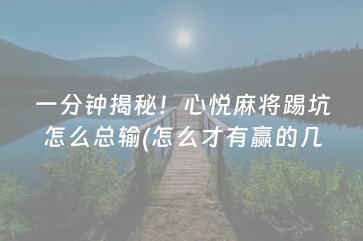 一分钟揭秘！心悦麻将踢坑怎么总输(怎么才有赢的几率)