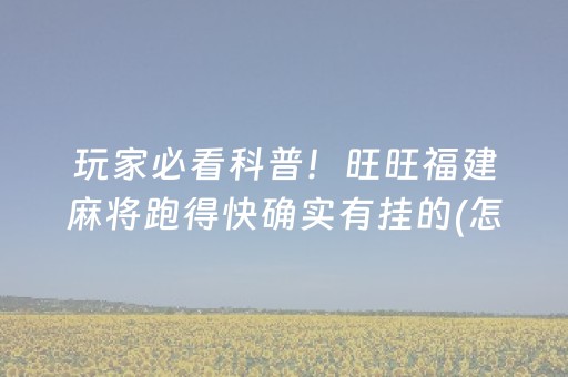 玩家必看科普！旺旺福建麻将跑得快确实有挂的(怎么老是输)