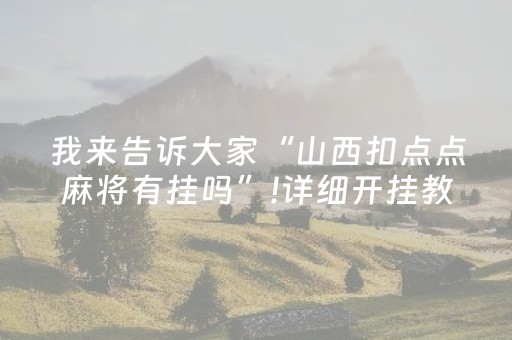 我来告诉大家“山西扣点点麻将有挂吗”!详细开挂教程-知乎