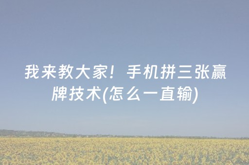 我来教大家！手机拼三张赢牌技术(怎么一直输)