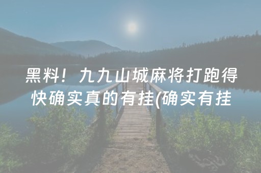 黑料！九九山城麻将打跑得快确实真的有挂(确实有挂吗)