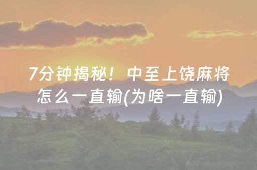 7分钟揭秘！中至上饶麻将怎么一直输(为啥一直输)