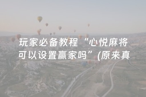 玩家必备教程“心悦麻将可以设置赢家吗”(原来真的有挂)-知乎