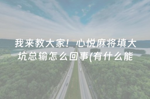 我来教大家！心悦麻将填大坑总输怎么回事(有什么能赢的方法)