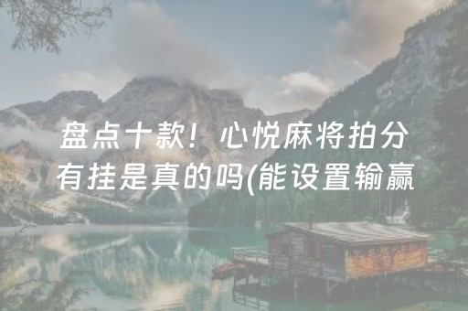 盘点十款！心悦麻将拍分有挂是真的吗(能设置输赢吗)