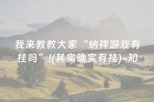 我来教教大家“纳祥游戏有挂吗”!(其实确实有挂)-知乎