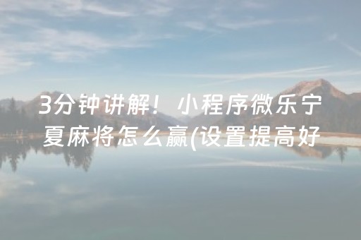 3分钟讲解！小程序微乐宁夏麻将怎么赢(设置提高好牌几率)
