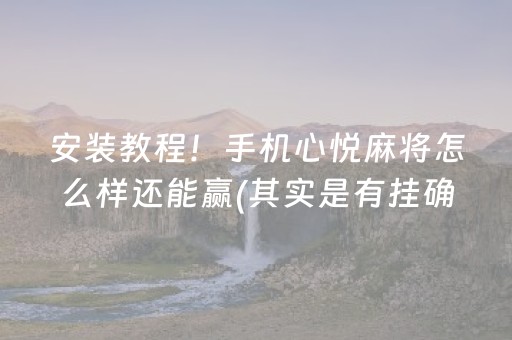 安装教程！手机心悦麻将怎么样还能赢(其实是有挂确实有挂)