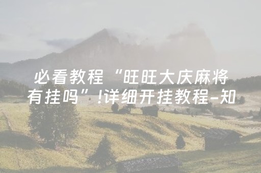 必看教程“旺旺大庆麻将有挂吗”!详细开挂教程-知乎