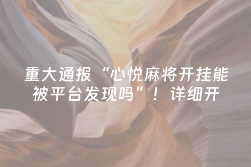 重大通报“心悦麻将开挂能被平台发现吗”！详细开挂教程（确实真的有挂)-知乎