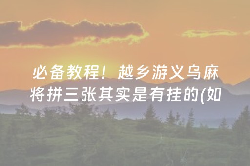 必备教程！越乡游义乌麻将拼三张其实是有挂的(如何控制输赢)