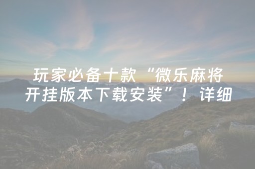 玩家必备十款“微乐麻将开挂版本下载安装”！详细开挂教程（确实真的有挂)-知乎