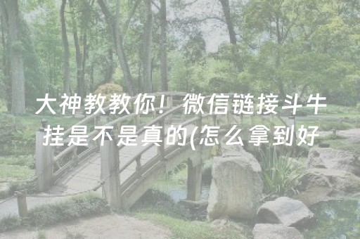 大神教教你！微信链接斗牛挂是不是真的(怎么拿到好牌)