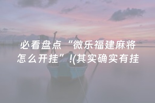 必看盘点“微乐福建麻将怎么开挂”!(其实确实有挂)-知乎