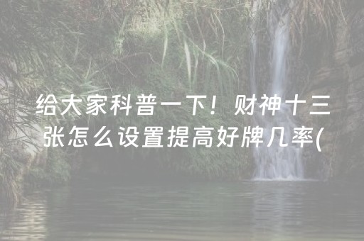 给大家科普一下！财神十三张怎么设置提高好牌几率(怎么才可以赢)
