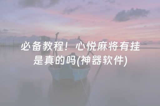 必备教程！心悦麻将有挂是真的吗(神器软件)