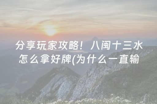 分享玩家攻略！八闽十三水怎么拿好牌(为什么一直输)