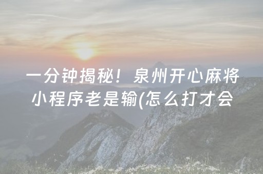 一分钟揭秘！泉州开心麻将小程序老是输(怎么打才会赢)
