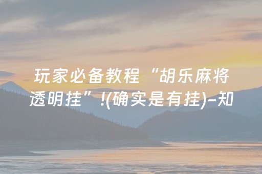玩家必备教程“胡乐麻将透明挂”!(确实是有挂)-知乎