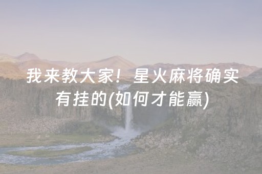 我来教大家！星火麻将确实有挂的(如何才能赢)