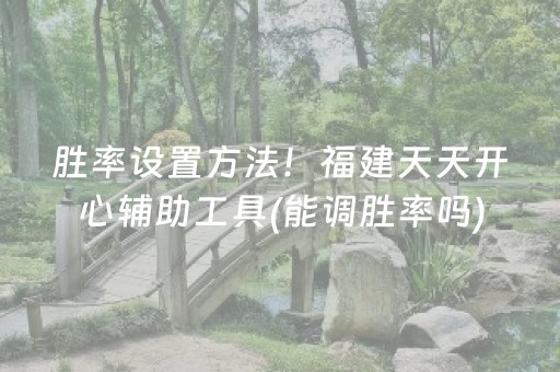胜率设置方法！福建天天开心辅助工具(能调胜率吗)