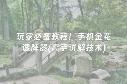 玩家必备教程！手机金花透牌器(高手讲解技术)