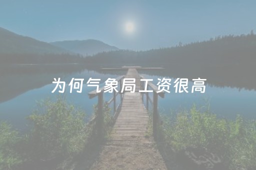 为何气象局工资很高（机场气象人员工资待遇）