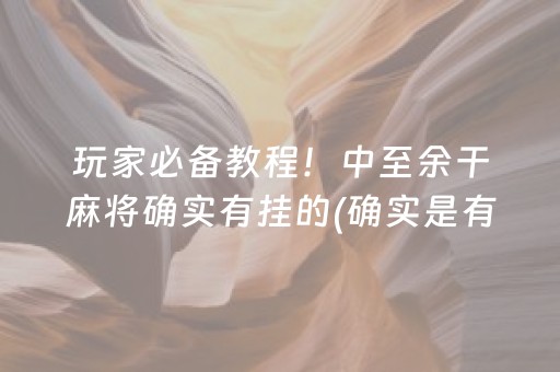 玩家必备教程！中至余干麻将确实有挂的(确实是有挂)