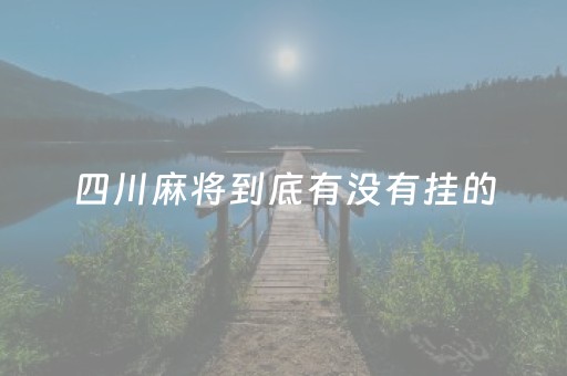 四川麻将到底有没有挂的（四川麻将是不是有挂,运气那么好）